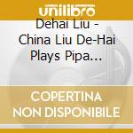 Dehai Liu - China Liu De-Hai Plays Pipa Favourites cd