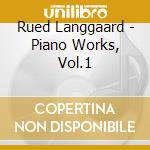 Rued Langgaard - Piano Works, Vol.1 cd musicale di Rued Langgaard