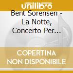 Bent Sorensen - La Notte, Concerto Per Pianoforte, The Masque Of The Red Death cd musicale di Sørensen Bent