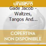 Gade Jacob - Waltzes, Tangos And Cinema Music cd musicale di Jacob Gade