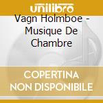 Vagn Holmboe - Musique De Chambre cd musicale di Vagn Holmboe