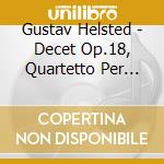 Gustav Helsted - Decet Op.18, Quartetto Per Archi Op.33 cd musicale di Helsted Gustav