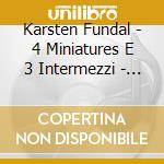 Karsten Fundal - 4 Miniatures E 3 Intermezzi - Ekkozone Performs Karsten Fundal - Ekkozone cd musicale di Karsten Fundal