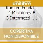 Karsten Fundal - 4 Miniatures E 3 Intermezzi - Ekkozone Performs Karsten Fundal - Ekkozone cd