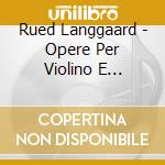 Rued Langgaard - Opere Per Violino E Pianoforte Integrale, Vol.1 cd musicale di Rued Langgaard