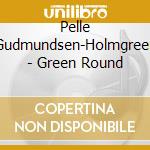 Pelle Gudmundsen-Holmgreen - Green Round cd musicale di Dacapo Records