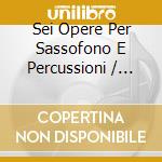 Sei Opere Per Sassofono E Percussioni / Various cd