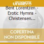 Bent Lorentzen - Erotic Hymns - Christensen Jens E. Org/morten Frank Larsen, Baritono, Joanna Stroz, Percussioni cd