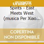 Spirits - East Meets West (musica Per Xiao E Chitarra) cd
