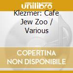 Klezmer: Cafe Jew Zoo / Various cd musicale di Klezmer