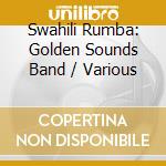 Swahili Rumba: Golden Sounds Band / Various cd musicale di Kenya Folk