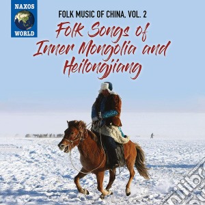 Folk Music Of China: Vol.2 Folk Songs Of Inner Mongolia And Heilongjiang / Various cd musicale