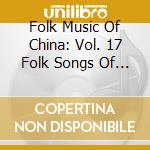 Folk Music Of China: Vol. 17 Folk Songs Of The Tuijia And Sui People / Various cd musicale