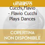 Cucchi,Flavio - Flavio Cucchi Plays Dances cd
