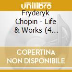 Fryderyk Chopin - Life & Works (4 Cd) cd musicale di Frederic Chopin