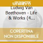 Ludwig Van Beethoven - Life & Works (4 Cd) cd musicale di Ludwig Van Beethoven