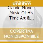 Claude Monet: Music Of His Time Art & Music / Various cd musicale di Naxos