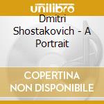 Dmitri Shostakovich - A Portrait cd musicale di Dmitri Shostakovich