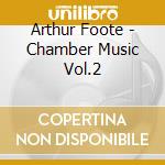 Arthur Foote - Chamber Music Vol.2 cd