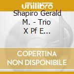 Shapiro Gerald M. - Trio X Pf E Archi cd musicale di SCHIFRIN/SCHULLER/SHAPIRO