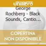 George Rochberg - Black Sounds, Cantio Sacra, Phaedra cd