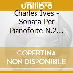 Charles Ives - Sonata Per Pianoforte N.2 'concord, Mass: 1840-60' cd