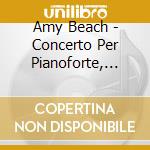 Amy Beach - Concerto Per Pianoforte, Sinfonia 'gaelic' cd