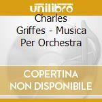 Charles Griffes - Musica Per Orchestra cd