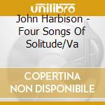 John Harbison - Four Songs Of Solitude/Va cd