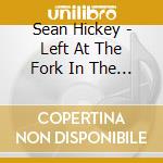Sean Hickey - Left At The Fork In The Road cd