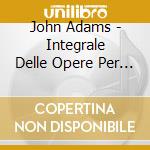 John Adams - Integrale Delle Opere Per Pianoforte cd musicale di John Adams