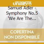 Samuel Adler - Symphony No.5 'We Are The Echoes', 5 Sephardic Choruses, Nuptial Scene cd