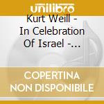 Kurt Weill - In Celebration Of Israel - Da Kurt Weill A Sholom Secunda cd