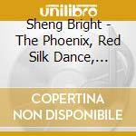 Sheng Bright - The Phoenix, Red Silk Dance, Tibetan Swing, H'un (lacerations) cd musicale di Bright Sheng