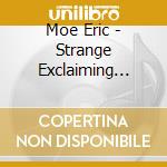 Moe Eric - Strange Exclaiming Music, Teeth Of The Sea, Flex Time, Market Forces cd musicale di Eric Moe