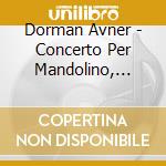 Dorman Avner - Concerto Per Mandolino, Piccolo Concerto, Concerto Grosso cd