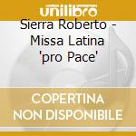 Sierra Roberto - Missa Latina "pro Pace" cd