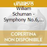 William Schuman - Symphony No.6, Prayer In A Time Of War, New England Triptych cd musicale di William Schuman