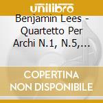 Benjamin Lees - Quartetto Per Archi N.1, N.5, N.6 cd