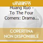 Huang Ruo - To The Four Corners: Drama Theater Nn.2-4, String Quartet N.1 cd