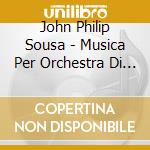 John Philip Sousa - Musica Per Orchestra Di Fiati (integrale) , Vol.11 cd musicale di Sousa John Philip