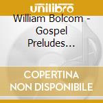 William Bolcom - Gospel Preludes (integrale) cd musicale di William Bolcom