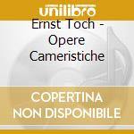 Ernst Toch - Opere Cameristiche cd musicale di Toch Ernst