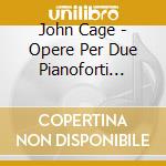 John Cage - Opere Per Due Pianoforti (integrale), Vol.2