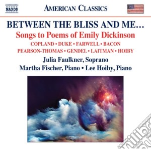 Faulkner / Fischer / Hoiby - Between The Bliss And Me: Opere Ispirate A Versi Di Emily Dickinson cd musicale di Artisti Vari