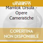 Mamlok Ursula - Opere Cameristiche