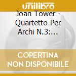 Joan Tower - Quartetto Per Archi N.3: Incandescent, N.4: Angels, N.5: White Water