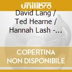 David Lang / Ted Hearne / Hannah Lash - Statements cd musicale di David Lang / Ted Hearne / Hannah Lash