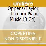 Oppens/Taylor - Bolcom:Piano Music (3 Cd) cd musicale di Oppens/Taylor