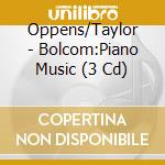 Oppens/Taylor - Bolcom:Piano Music (3 Cd) cd